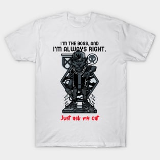 I'm the boss, and I'm always right. Just ask my cat T-Shirt